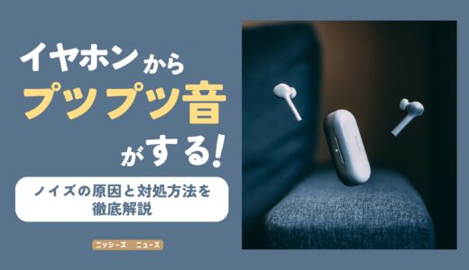 イヤホンからプツプツ音がする！ノイズの原因と対処方法を徹底解説